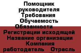 Помощник руководителя Требования: Обучаемость Обязанности:  1. Регистрации исходящей › Название организации ­ Компания-работодатель › Отрасль предприятия ­ Другое › Минимальный оклад ­ 25 000 - Все города Работа » Вакансии   . Московская обл.,Бронницы г.